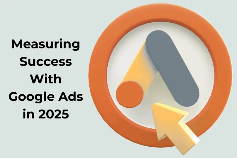 A guide to measuring success with Google Ads Campaigns in 2025.